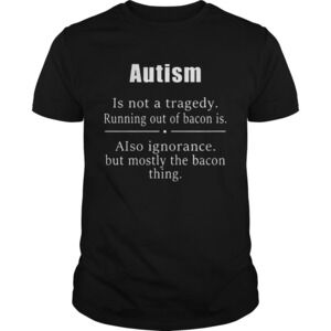 Autism Is Not A Tragedy Running Out Of Bacon Is Shirt